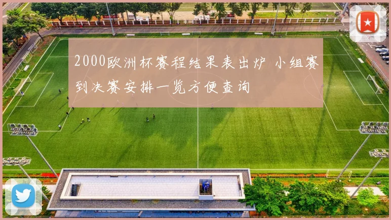 2000欧洲杯赛程结果表出炉 小组赛到决赛安排一览方便查询