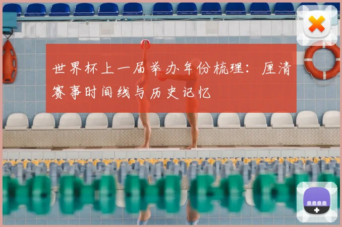 世界杯上一届举办年份梳理：厘清赛事时间线与历史记忆